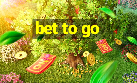 bet to go