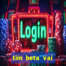 tim beta vai acabar 2024