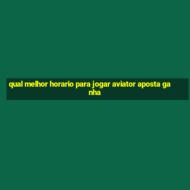 qual melhor horario para jogar aviator aposta ganha