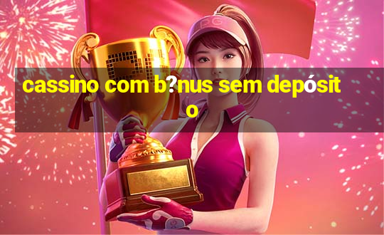 cassino com b?nus sem depósito