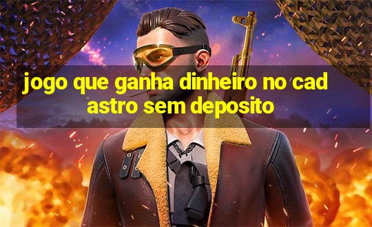 jogo que ganha dinheiro no cadastro sem deposito