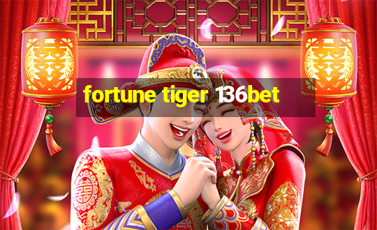 fortune tiger 136bet