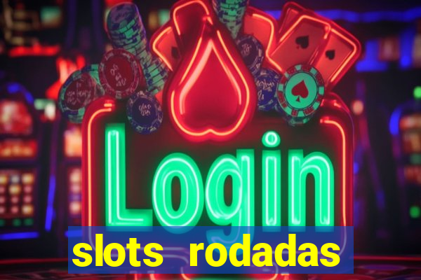 slots rodadas gratis sem deposito