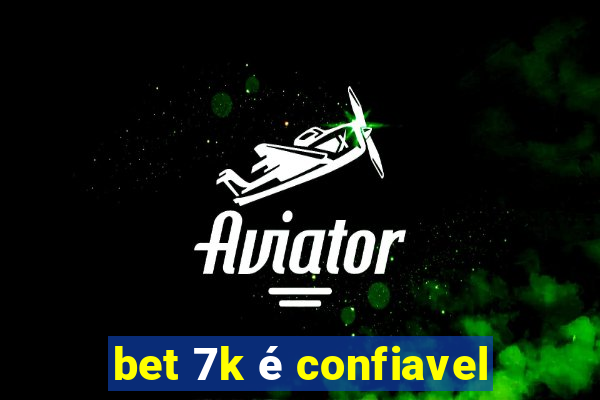 bet 7k é confiavel