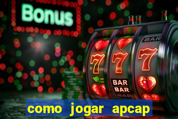 como jogar apcap da sorte