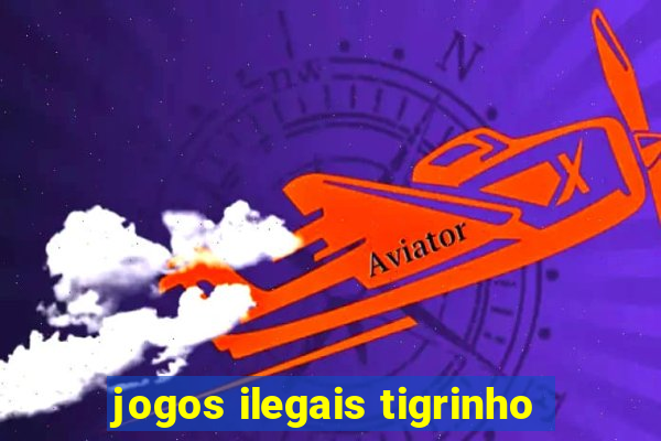 jogos ilegais tigrinho