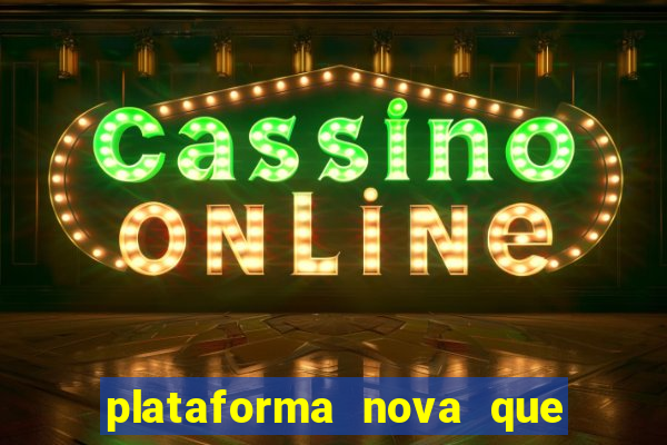 plataforma nova que ta pagando muito