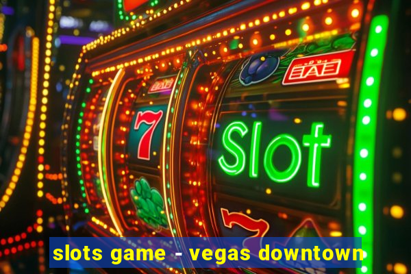 slots game - vegas downtown