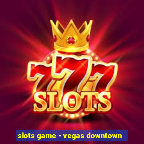 slots game - vegas downtown