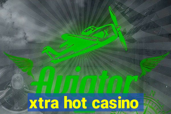 xtra hot casino