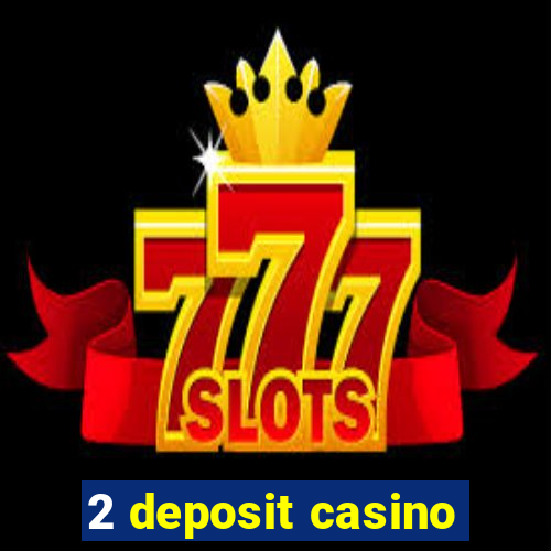 2 deposit casino