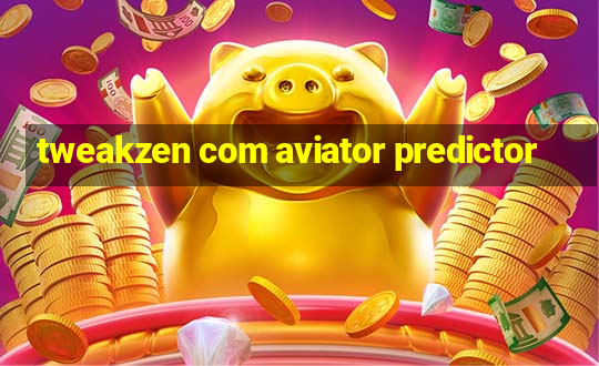 tweakzen com aviator predictor