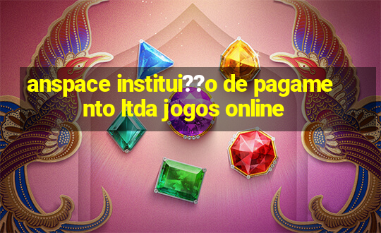 anspace institui??o de pagamento ltda jogos online