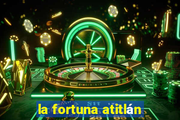 la fortuna atitlán