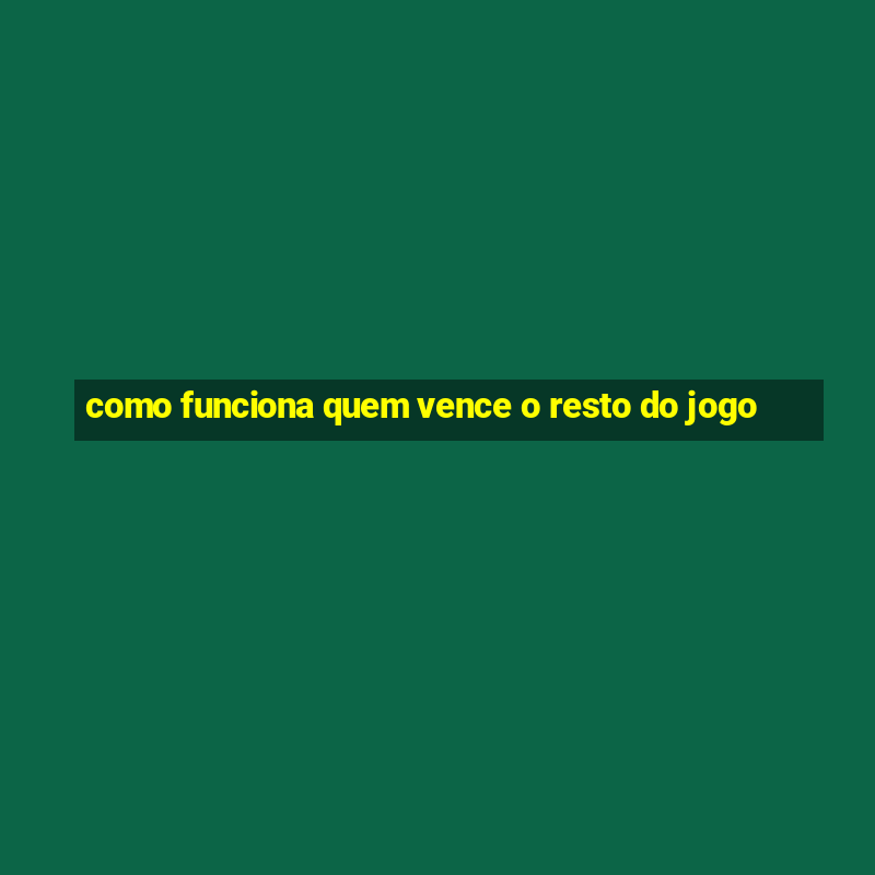 como funciona quem vence o resto do jogo