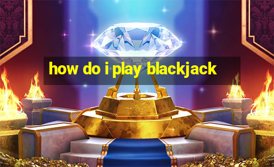 how do i play blackjack