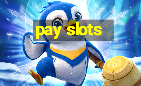 pay slots