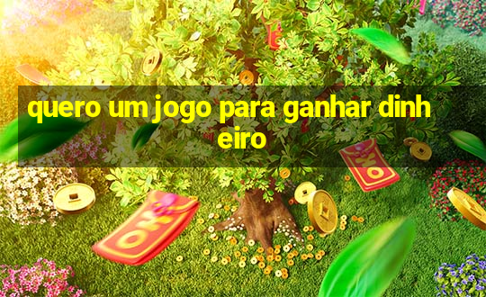 quero um jogo para ganhar dinheiro