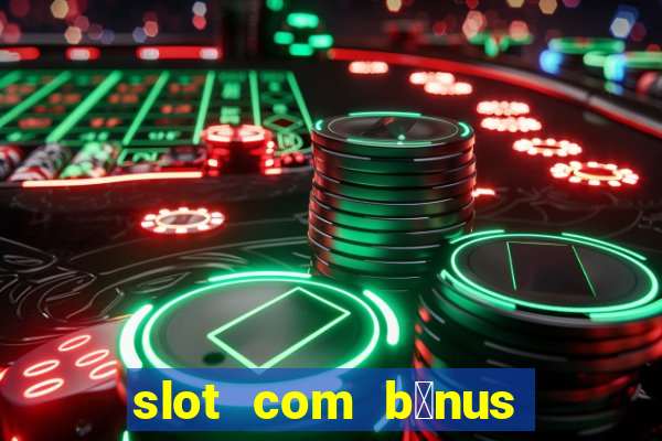 slot com b么nus de cadastro