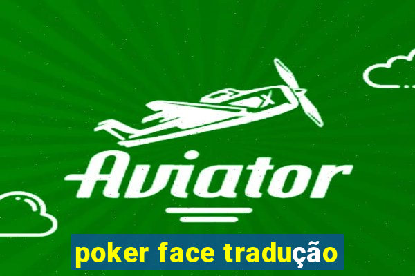 poker face tradução