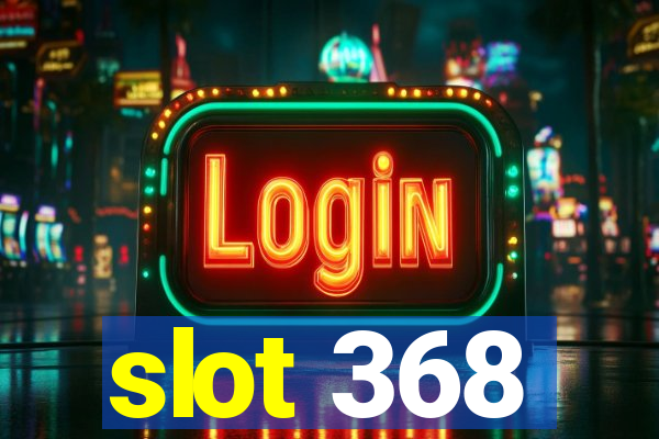 slot 368