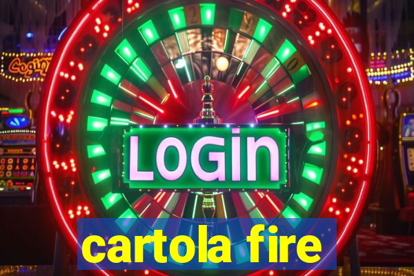 cartola fire