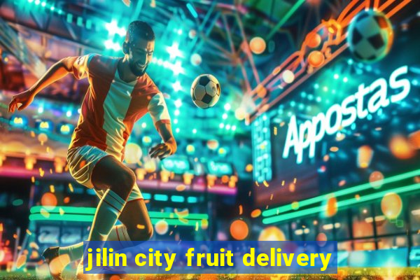 jilin city fruit delivery