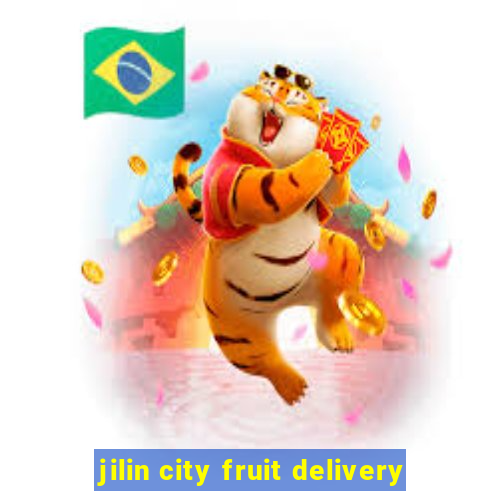 jilin city fruit delivery