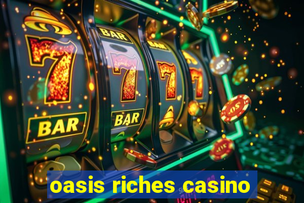 oasis riches casino