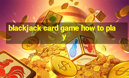 blackjack card game how to play