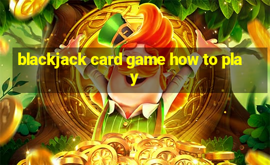 blackjack card game how to play