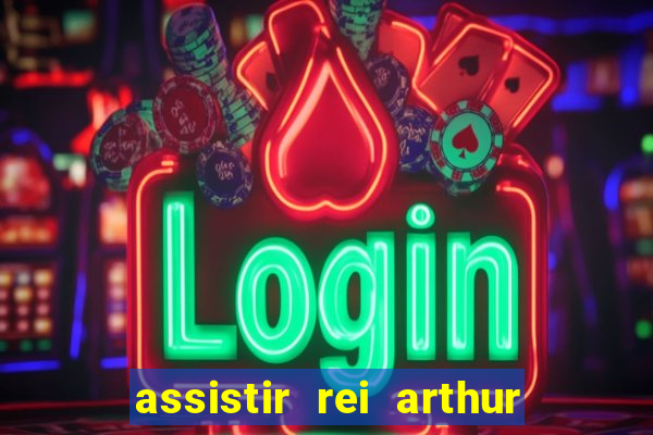 assistir rei arthur 2004 dublado