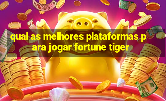 qual as melhores plataformas para jogar fortune tiger