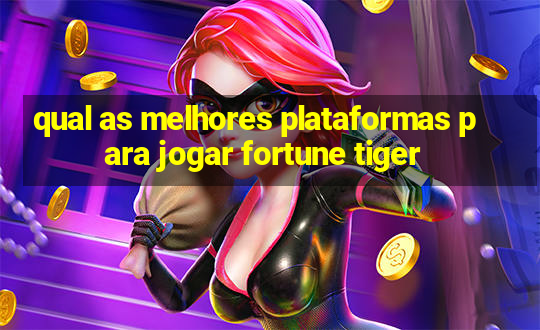 qual as melhores plataformas para jogar fortune tiger