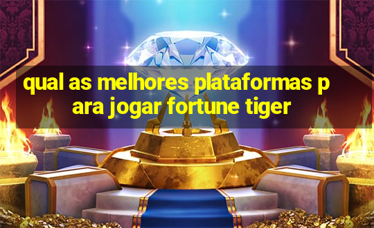 qual as melhores plataformas para jogar fortune tiger