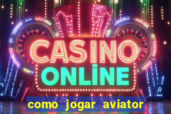 como jogar aviator e ganhar dinheiro