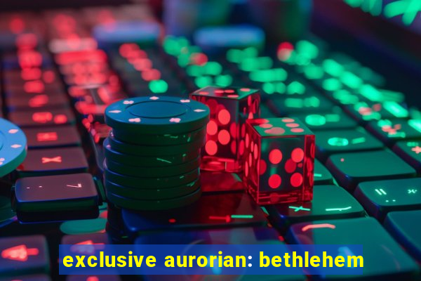 exclusive aurorian: bethlehem