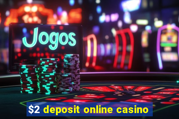 $2 deposit online casino