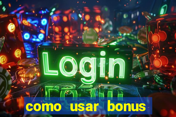 como usar bonus cassino vai de bet