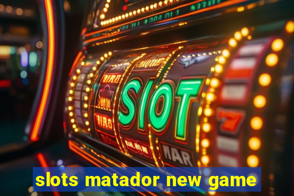 slots matador new game