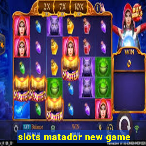 slots matador new game