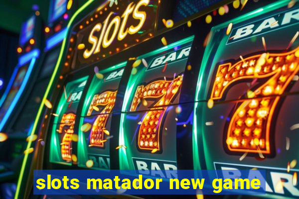 slots matador new game