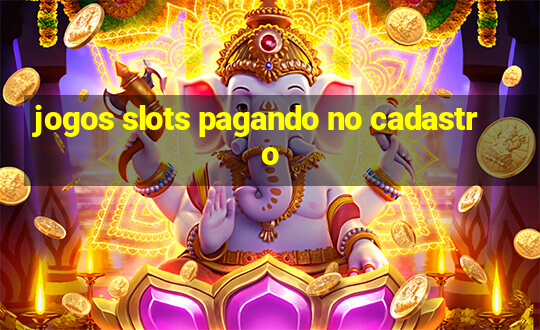 jogos slots pagando no cadastro