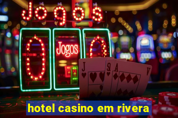 hotel casino em rivera