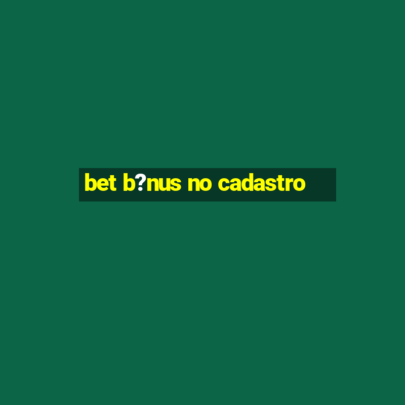 bet b?nus no cadastro