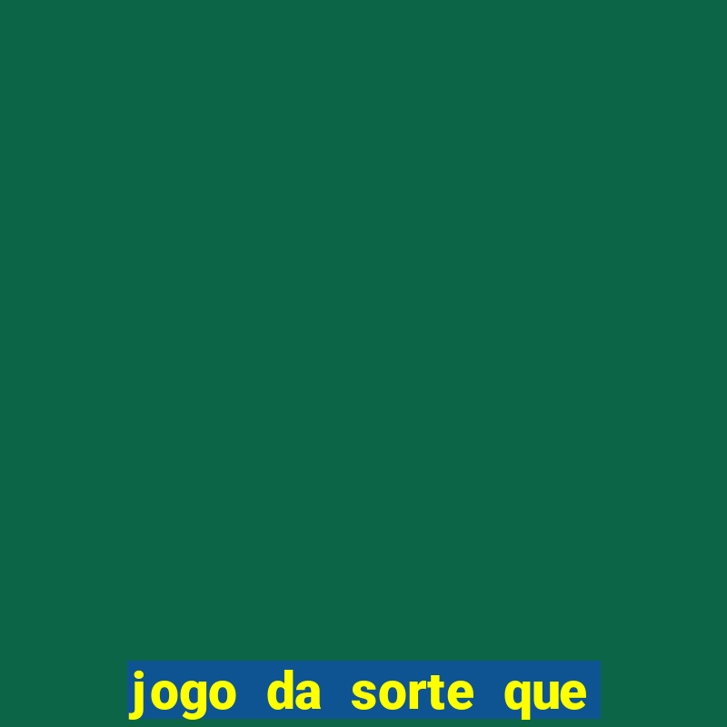 jogo da sorte que ganha dinheiro