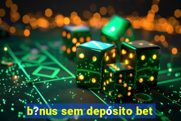 b?nus sem depósito bet