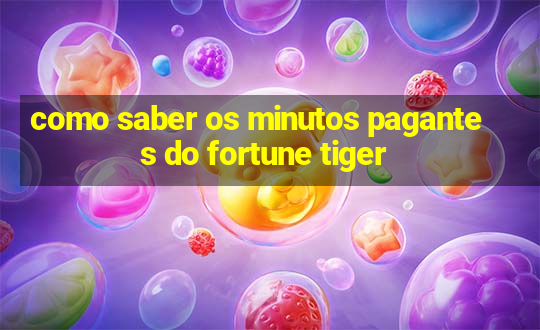 como saber os minutos pagantes do fortune tiger