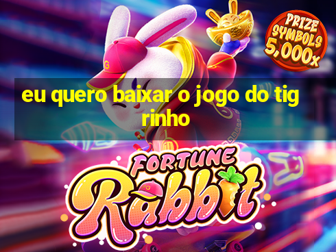 eu quero baixar o jogo do tigrinho