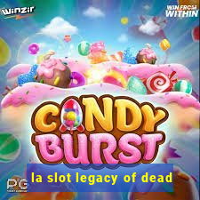 la slot legacy of dead